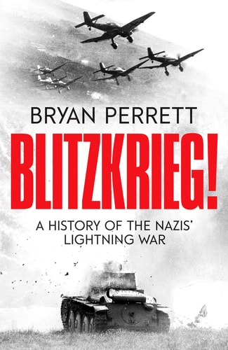 Blitzkrieg!: A History of the Nazis' Lightning War by Bryan Perrett