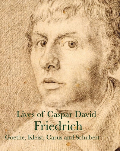 Lives of Caspar David Friedrich by Caspar David Friedrich | Carl Gustav Carus | Heinrich Meyer | Heinrich Von Kleist | Achim von Arnim