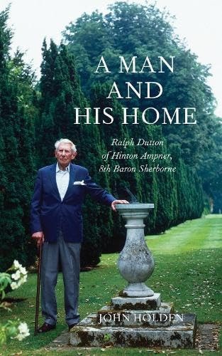 A Man and His Home: Ralph Dutton of Hinton Ampner, 8th Baron Sherborne by John Holden