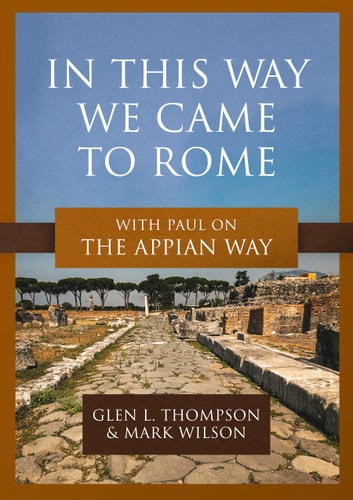 In This Way We Came to Rome: With Paul on the Appian Way by Glen L. Thompson | Mark Wilson