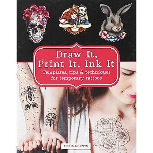Draw It, Print It, Ink it Templates, Tips & Techniques for Temporary Tattoos by Pepper Baldwin