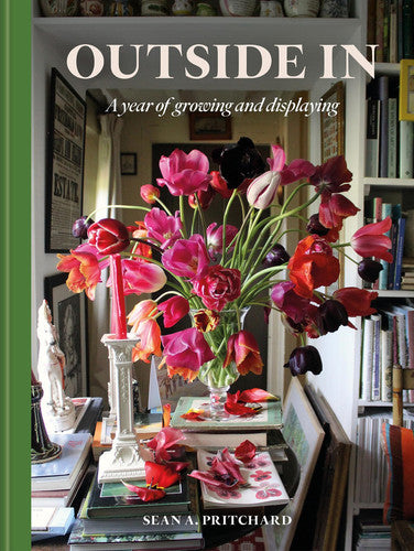Outside In: A Year of Growing and Displaying by Sean A. Pritchard