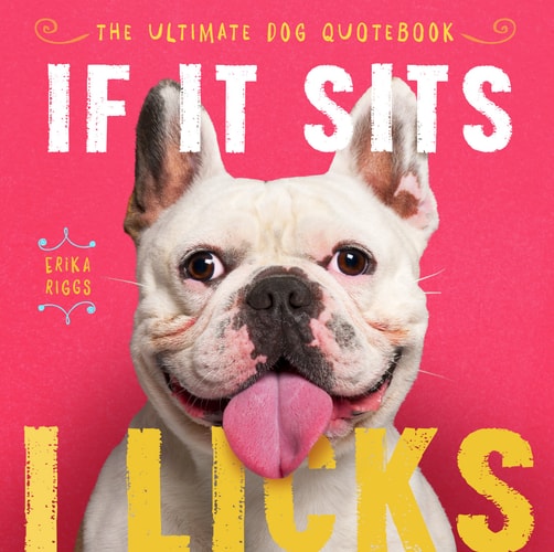 If It Sits, I Licks The Ultimate Dog Quotebook by Erika Riggs | Erika Sargent