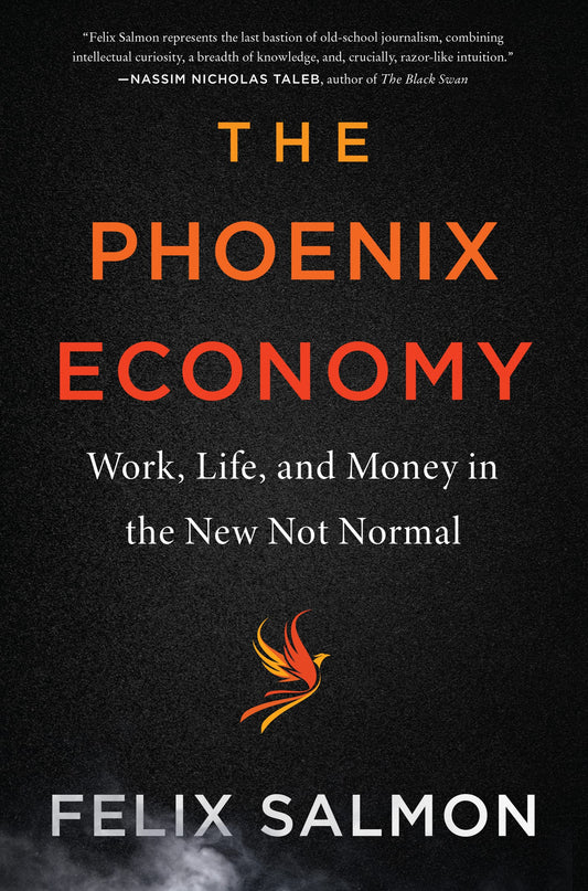 The Phoenix Economy: Work, Life, and Money in the New Not Normal by Felix Salmon