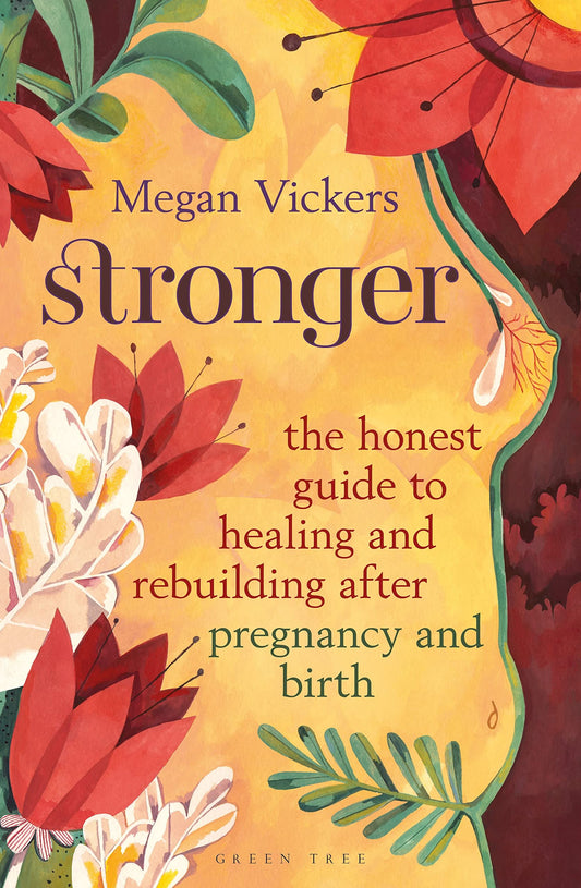 Stronger: The honest guide to healing & rebuilding after pregnancy and birth by Megan Vickers