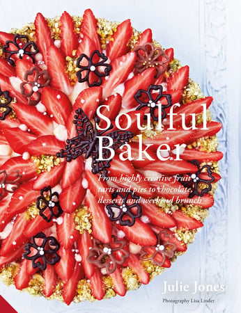 Soulful Baker: from highly creative fruit tarts and pies to chocolate, desserts and weekend brunch by Jones, Julie