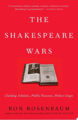Shakespeare Wars Clashing Scholars, Public Fiascoes, Palace Coups by Ron Rosenbaum