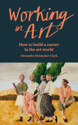 Working in Art: How to build a career in the art world by Steinacker-Clark, Alexandra