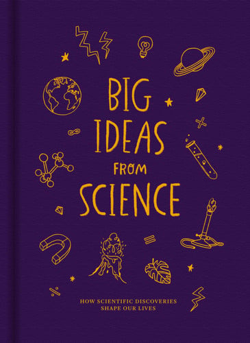 Big Ideas from Science How Scientific Discoveries Shape Our Lives by The School of Life
