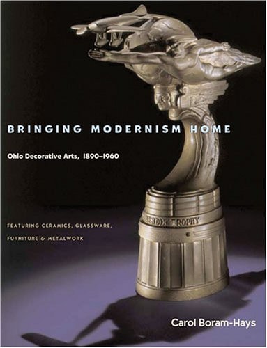 Bringing Modernism Home: Ohio Decorative Arts, 1890-1960 (Shelfworn) by Boram-Hays, Carol