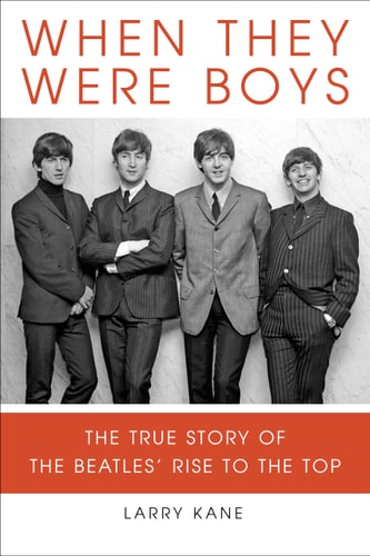 When They Were Boys The True Story of the Beatles' Rise to the Top by Larry Kane