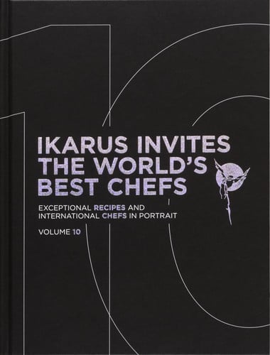 Ikarus Invites the World's Best Chefs Exceptional Recipes and International Chefs in Portrait: Volume 10 by Martin Klein
