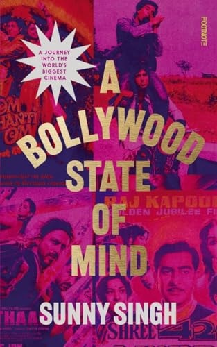 A Bollywood State of Mind: A Journey Into the Worlds Biggest Cinema by Sunny Singh