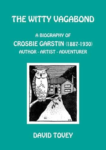 The Witty Vagabond: A Biography of Crosbie Garstin (1887-1930) Author - Artist - Adventurer by David Tovey