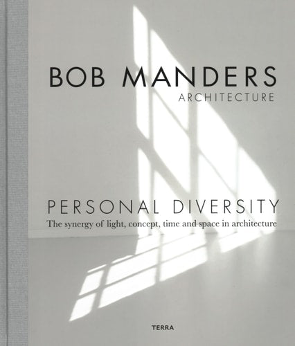 Personal Diversity: The Synergy of Light, Concepts, Time and Space in Architecture by Bob Manders