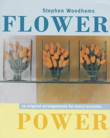 Flower Power 70 Original Arrangements for Every Occasion by Stephen Woodhams
