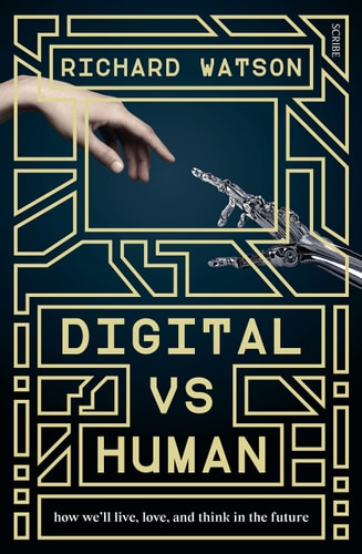 Digital Vs Human How We'll Live, Love, and Think in the Future by Richard Watson