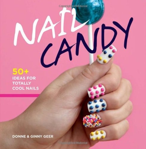 Nail Candy: 50+ Ideas for Totally Cool Nails by Donne and Ginny Geer