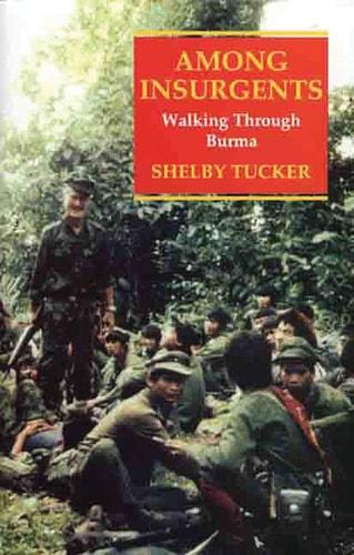 Among Insurgents: Walking Through Burma by Shelby Tucker