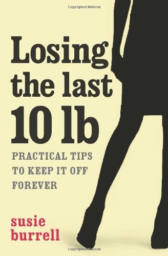Losing the Last 10lbs Practical Tips to Keep It Off Forever by Susie Burrell
