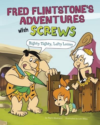 Fred Flintstone's Adventures with Screws: Righty Tighty, Lefty Loosey (Warner Brothers: Flintstones Explain Simple Machines) by Mark Weakland