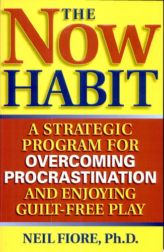 The now habit: a strategic program for overcoming procrastination and enjoying guilt-free play by Fiore, Neil A.