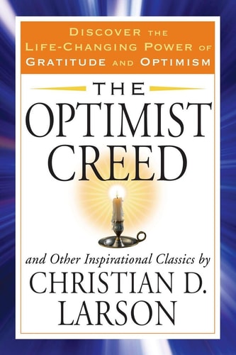 The Optimist Creed and Other Inspirational Classics: Discover the Life-Changing Power of Gratitude and Optimism (Tarcher Success Classics) by Christian D. Larson
