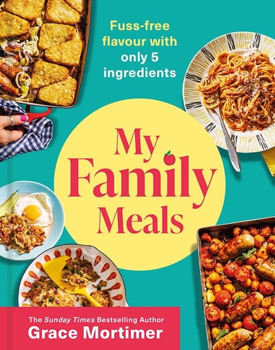My Family Meals: fuss-free flavour with only 5 ingredients by Grace Mortimer