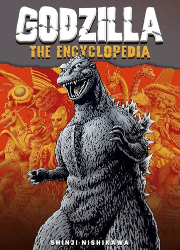 Godzilla: An Encyclopedia of Godzilla: Shinji Nishikawa Unravels the Depths of Godzilla by Nishikawa Shinji Nishikawa Shinji