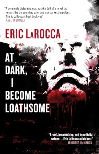At Dark, I Become Loathsome by Eric LaRocca