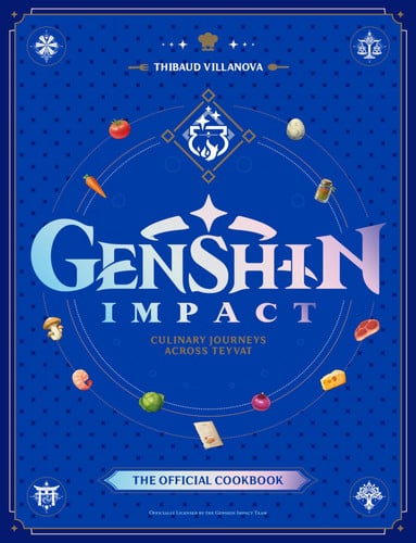 Genshin Impact Official Cookbook: Culinary Journeys Across Teyvat by Thibaud Villanova