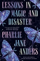 Lessons in Magic and Disaster by Charlie Jane Anders