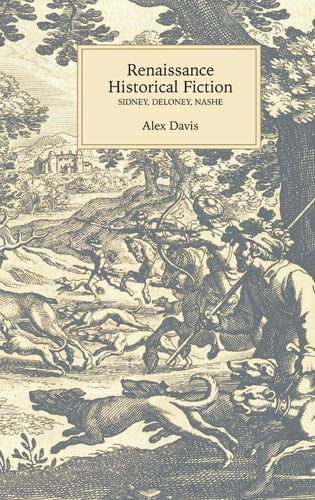 Renaissance Historical Fiction: Sidney, Deloney, Nashe (Studies in Renaissance Literature) by Alex Davis