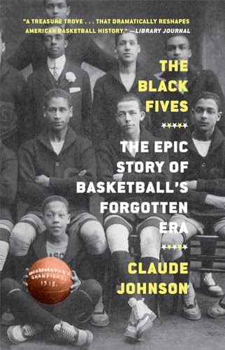 The Black Fives The Epic Story of Basketball's Forgotten Era by Claude Johnson