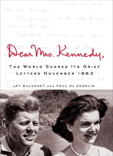 Dear Mrs. Kennedy: The World Shares Its Grief, Letters November 1963 by Jay Mulvaney | Paul De Angelis