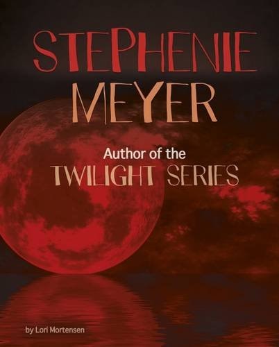 Stephenie Meyer: Author of the Twilight Series by Mortensen, Lori
