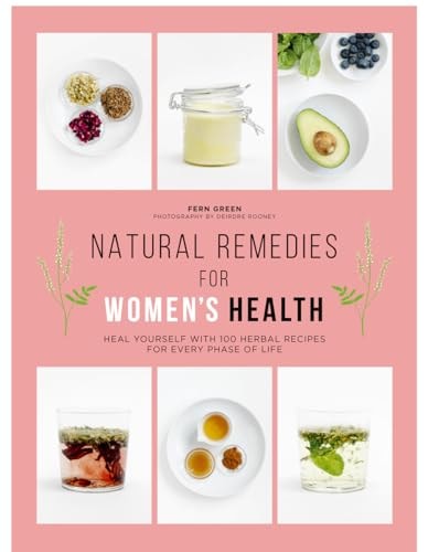 Natural Remedies for Women's Health: Heal Yourself with 100 Recipes for Every Phase of Your Life by Fern Green