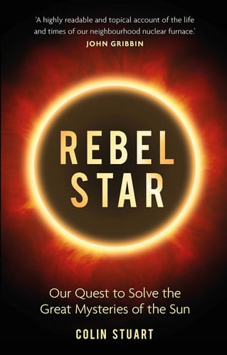 Rebel Star: Our Quest to Solve the Great Mysteries of the Sun by Colin Stuart