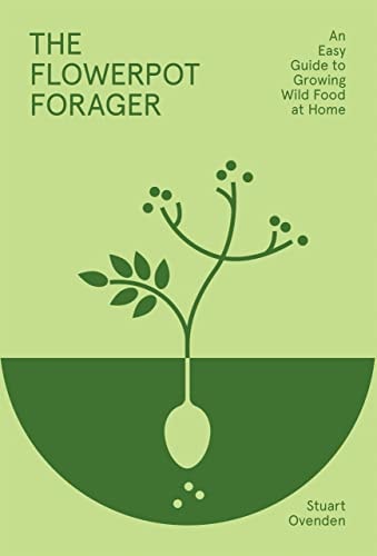 Flowerpot Forager: An Easy Guide to Growing Wild Food at Home by Stuart Ovenden