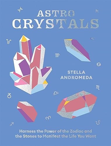 AstroCrystals Harness the Power of the Zodiac and the Stones to Manifest the Life You Want by Stella Andromeda