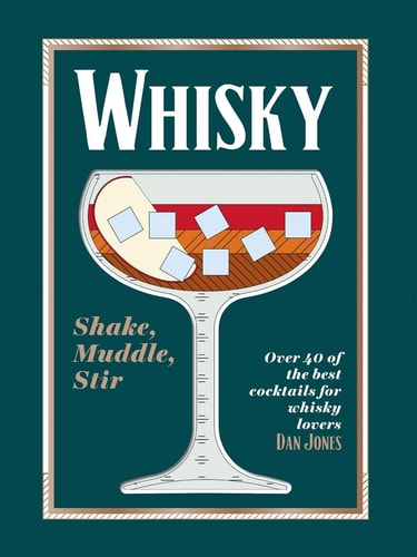 Whiskey: Shake, Muddle, Stir Over 40 of the Best Cocktails for Whiskey Lovers by Dan. Jones