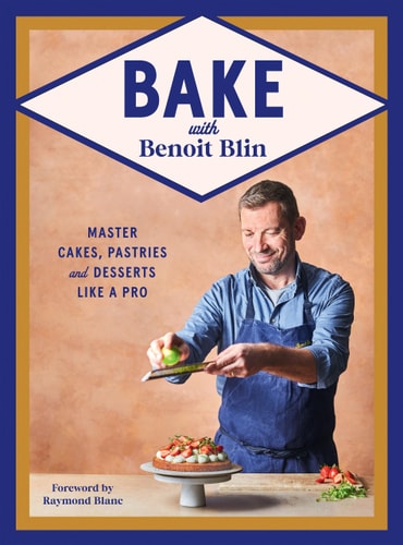 Bake with Benoit Blin Master Cakes, Pastries & Desserts Like a Professional by Benoit Blin