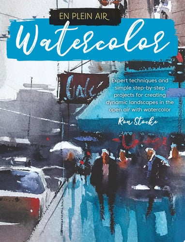 En Plein Air: Watercolor Expert techniques and simple step-by-step projects for creating dynamic landscapes in the open air with watercolor by Ron Stocke