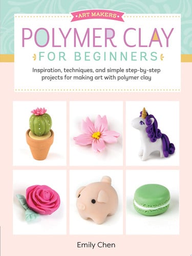 Art Makers: Polymer Clay for Beginners Inspiration, techniques, and simple step-by-step projects for making art with polymer clay by Emily Chen