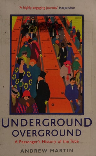 Underground Overground: A Passenger's History Of The Tube by Andrew Martin