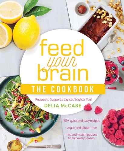 Feed Your Brain: The Cookbook Recipes to support a lighter, brighter you! by Delia McCabe