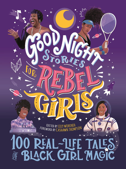 Good Night Stories for Rebel Girls: 100 Real-Life Tales of Black Girl Magic by Lilly Workneh | Cashawn Thompson | Diana Odero | Jestine Ware | Sonja Thomas