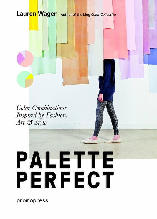 Color Collective's Palette Perfect: Color Combinations Inspired by Fashion, Art and Style(shelfwear) by Lauren Wager