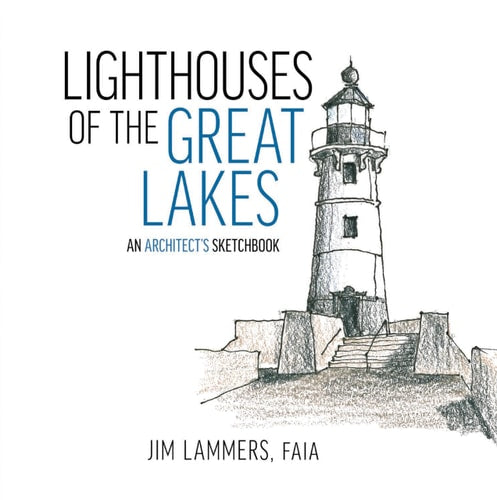 Lighthouses of the Great Lakes An Architect's Sketchbook by Jim Lammers