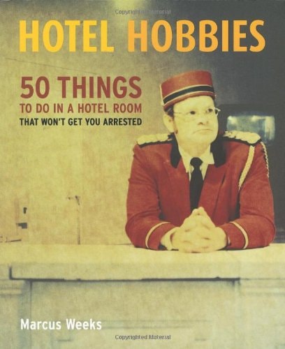 Hotel Hobbies: 50 Things to Do in a Hotel Room That Won't Get You Arrested (shelf worn) by Marcus Weeks